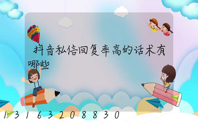 抖音私信回复率高的话术有哪些