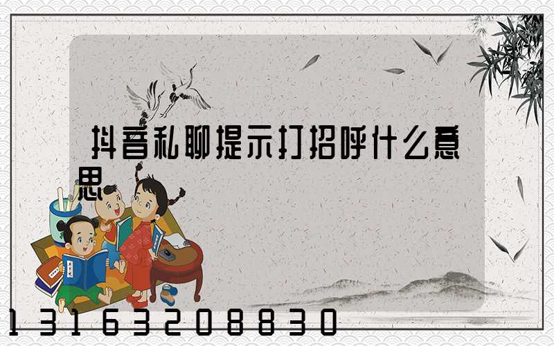 抖音私聊提示打招呼什么意思