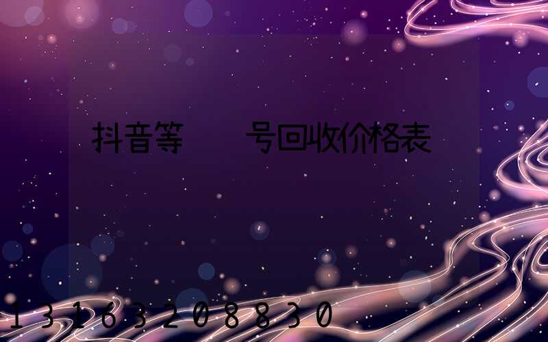 抖音等级账号回收价格表