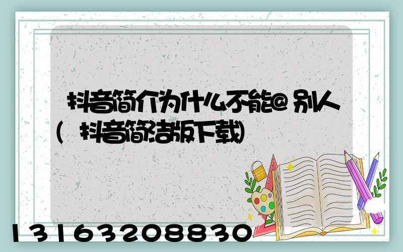 抖音简介为什么不能@别人(抖音简洁版下载)