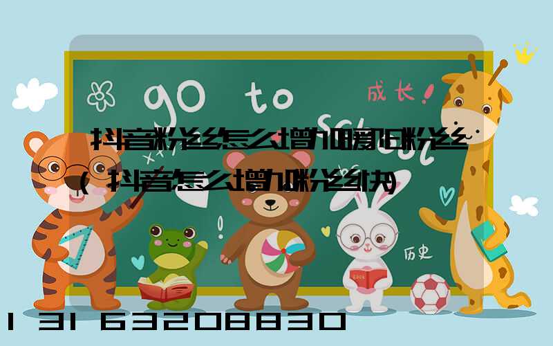 抖音粉丝怎么增加暖阳粉丝(抖音怎么增加粉丝快)