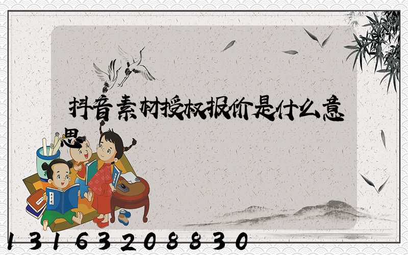 抖音素材授权报价是什么意思