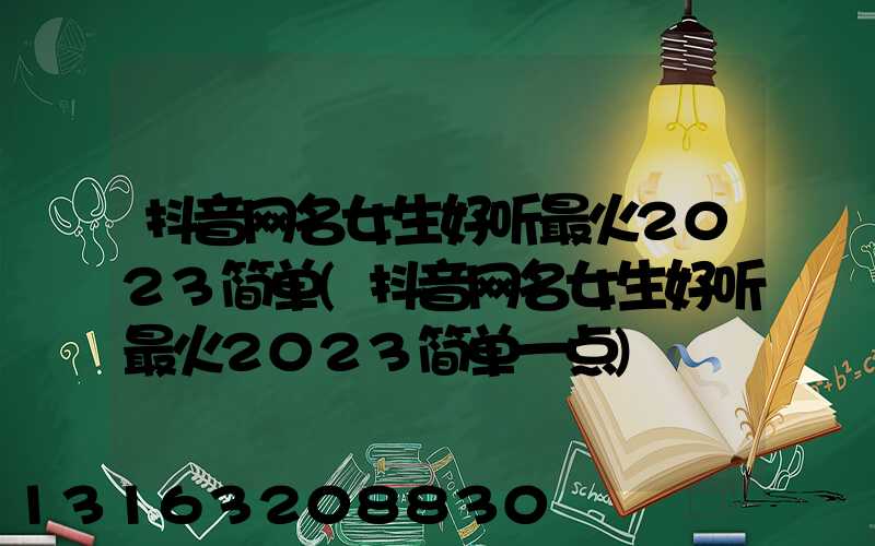 抖音网名女生好听最火2023简单(抖音网名女生好听最火2023简单一点)