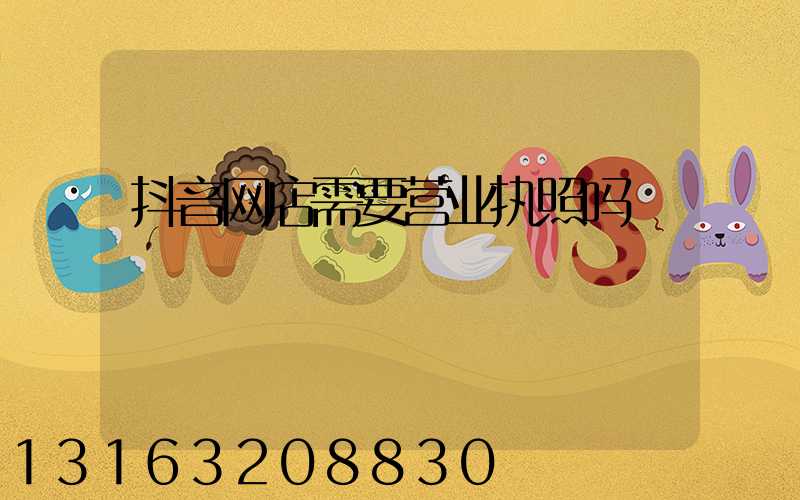 抖音网店需要营业执照吗