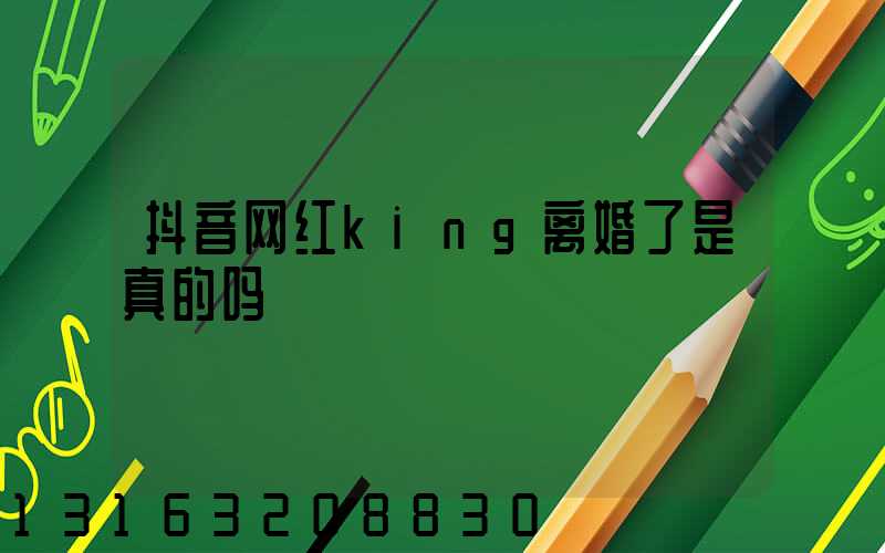 抖音网红king离婚了是真的吗