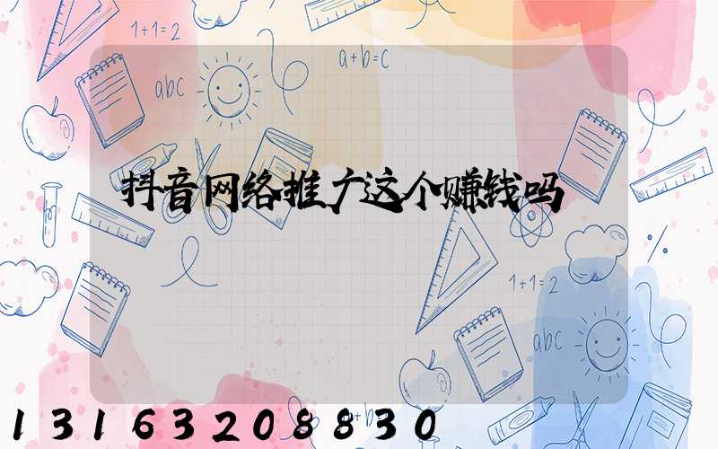 抖音网络推广这个赚钱吗