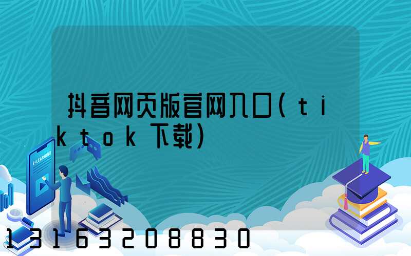 抖音网页版官网入口(tiktok下载)