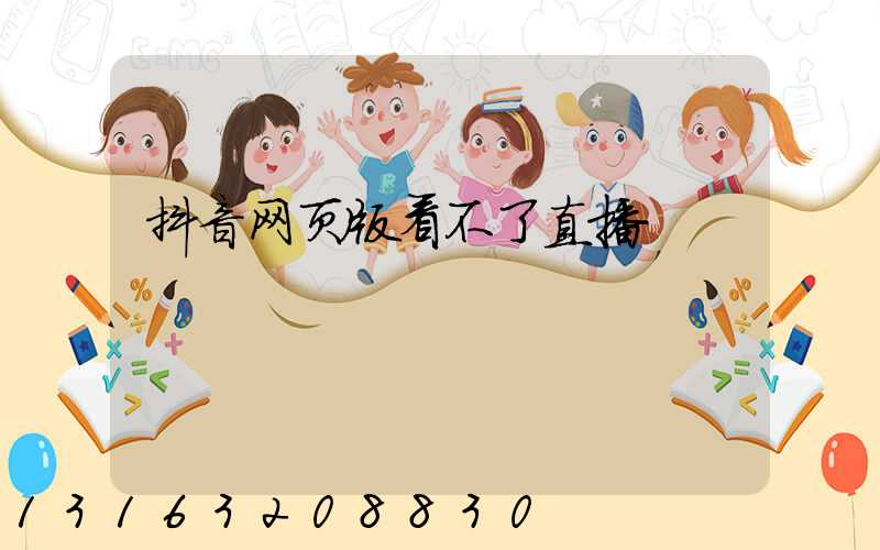 抖音网页版看不了直播