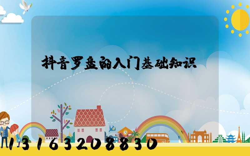 抖音罗盘的入门基础知识
