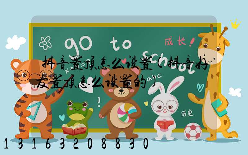 抖音置顶怎么设置(抖音好友置顶怎么设置的)