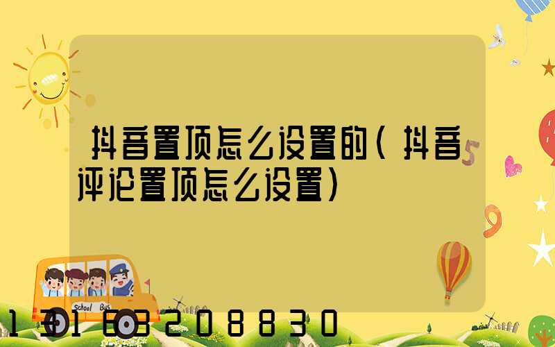 抖音置顶怎么设置的(抖音评论置顶怎么设置)