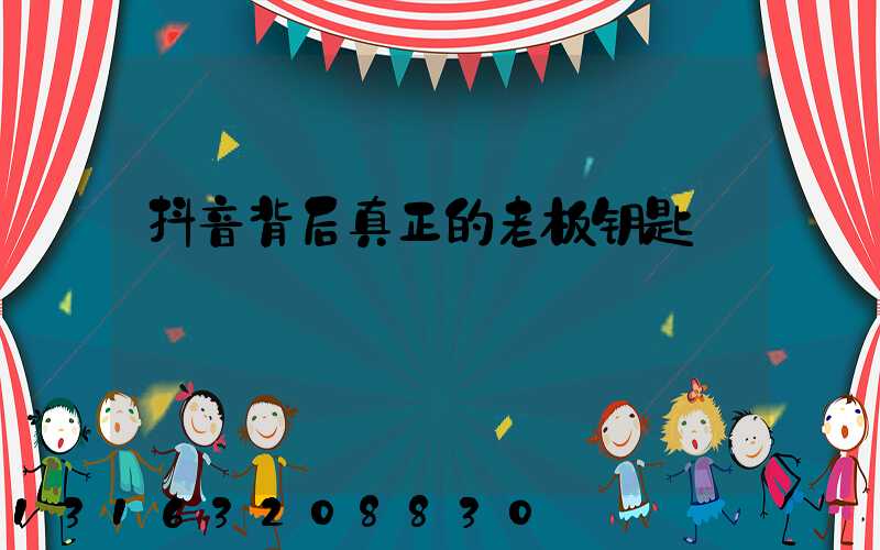 抖音背后真正的老板钥匙