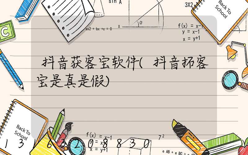 抖音获客宝软件(抖音拓客宝是真是假)