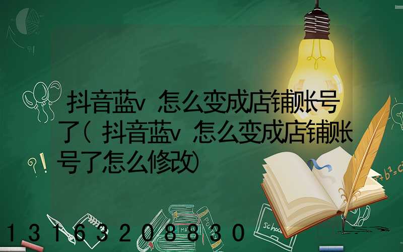 抖音蓝v怎么变成店铺账号了(抖音蓝v怎么变成店铺账号了怎么修改)