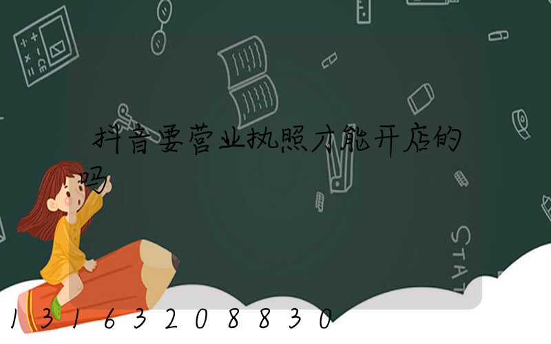 抖音要营业执照才能开店的吗