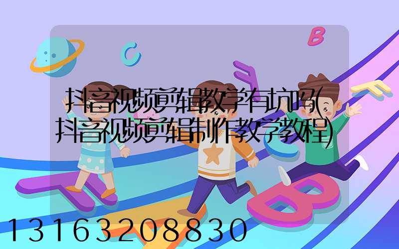 抖音视频剪辑教学有坑吗(抖音视频剪辑制作教学教程)