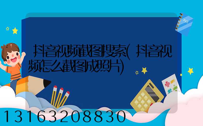 抖音视频截图搜索(抖音视频怎么截图成照片)