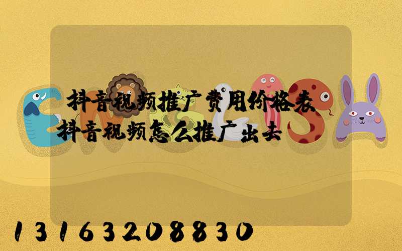 抖音视频推广费用价格表(抖音视频怎么推广出去)