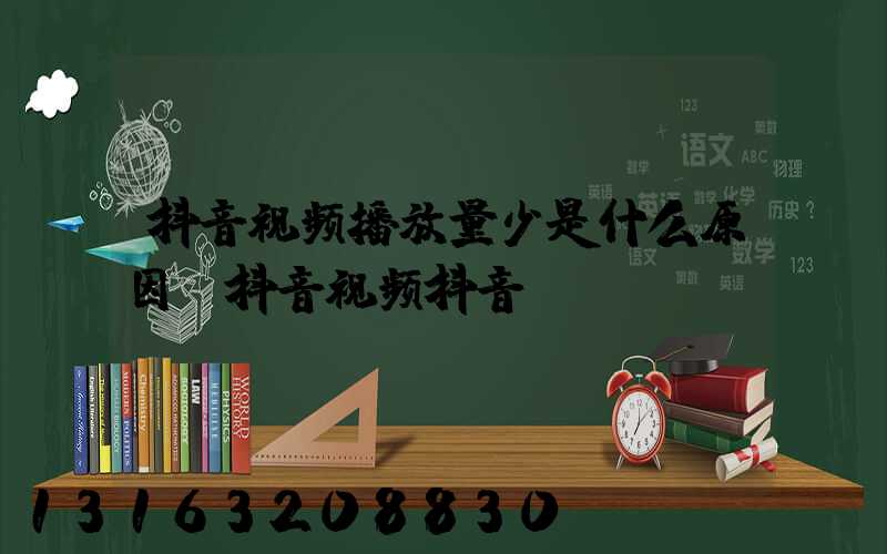 抖音视频播放量少是什么原因(抖音视频抖音)