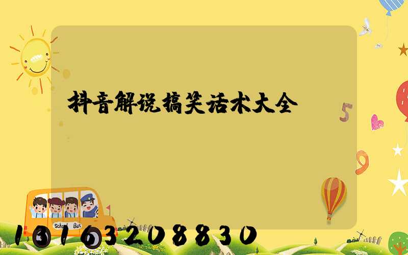 抖音解说搞笑话术大全