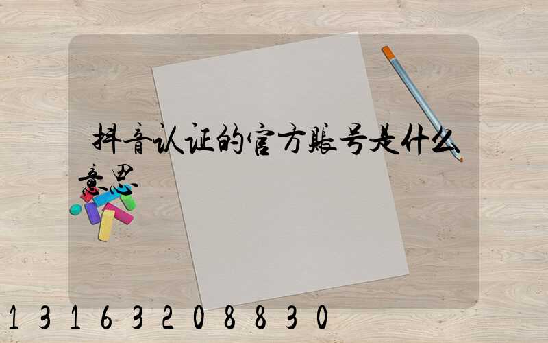 抖音认证的官方账号是什么意思