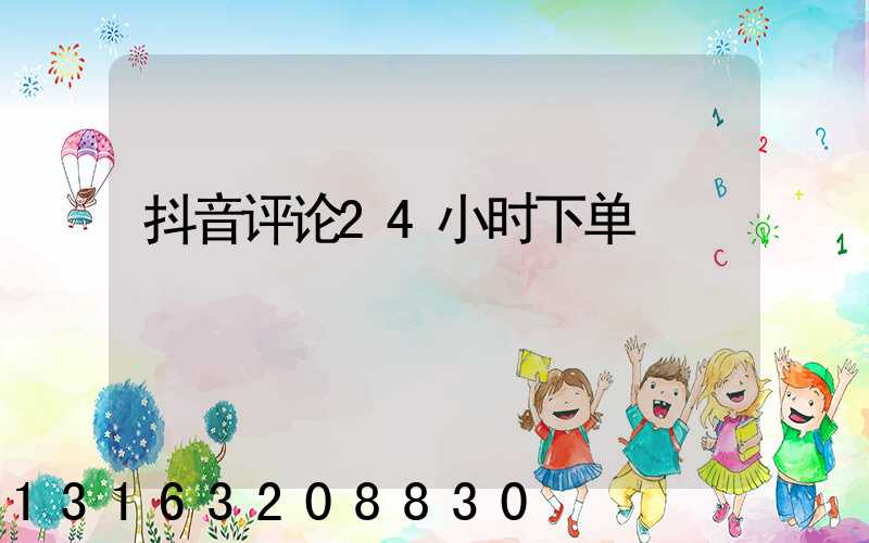 抖音评论24小时下单