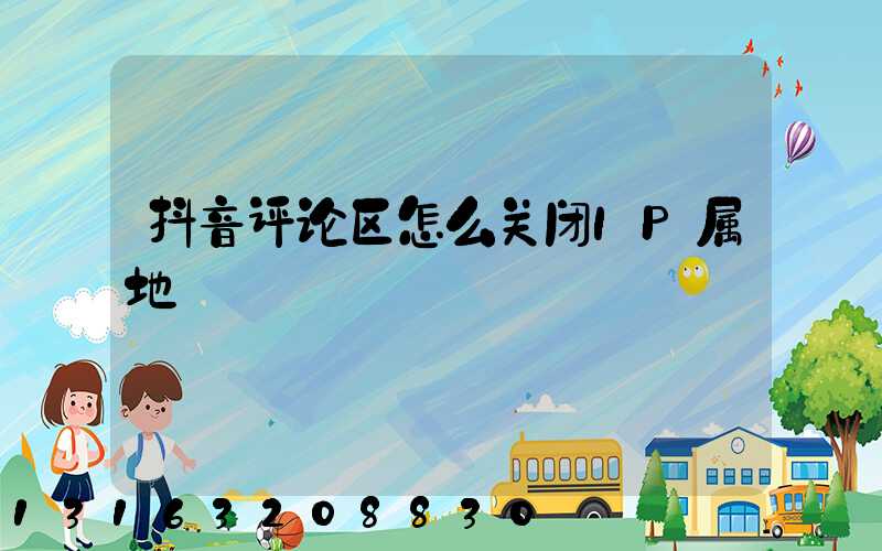 抖音评论区怎么关闭IP属地