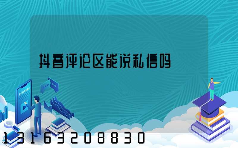 抖音评论区能说私信吗