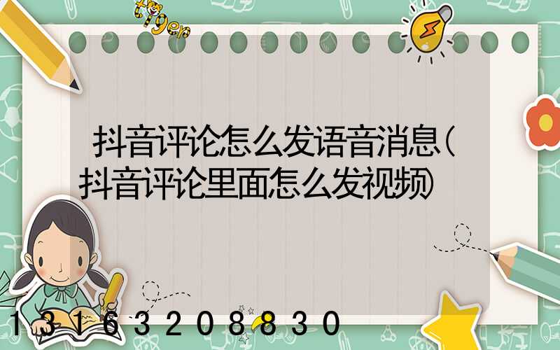 抖音评论怎么发语音消息(抖音评论里面怎么发视频)