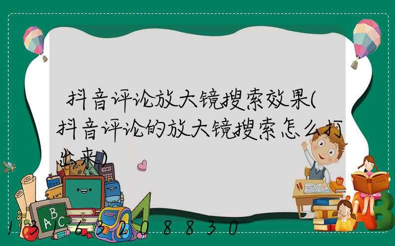 抖音评论放大镜搜索效果(抖音评论的放大镜搜索怎么打出来)