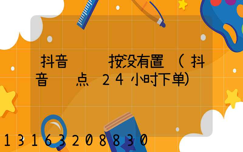 抖音评论长按没有置顶(抖音评论点赞24小时下单)