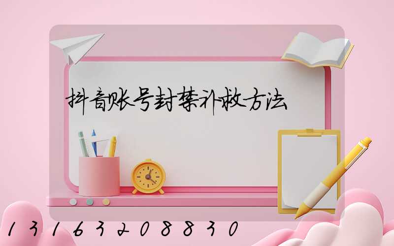 抖音账号封禁补救方法