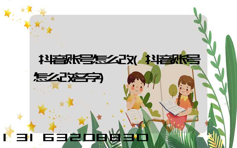 抖音账号怎么改(抖音账号怎么改名字)