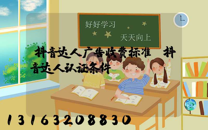 抖音达人广告收费标准(抖音达人认证条件)