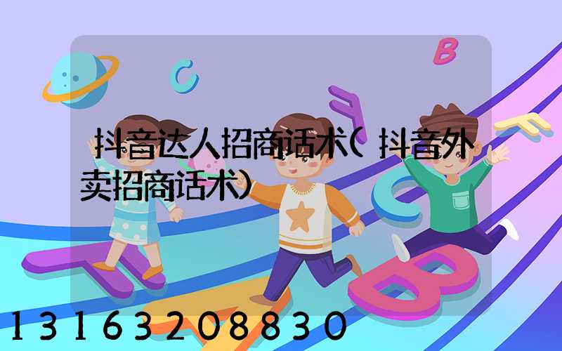 抖音达人招商话术(抖音外卖招商话术)