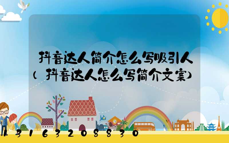 抖音达人简介怎么写吸引人(抖音达人怎么写简介文案)