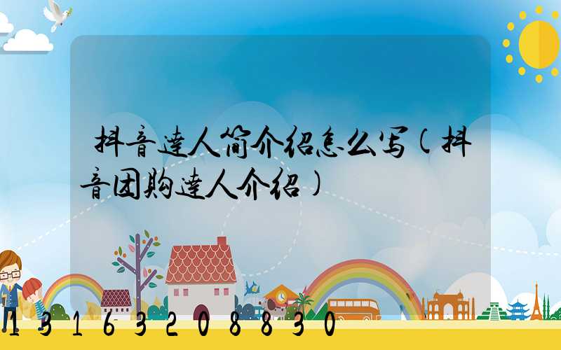 抖音达人简介绍怎么写(抖音团购达人介绍)