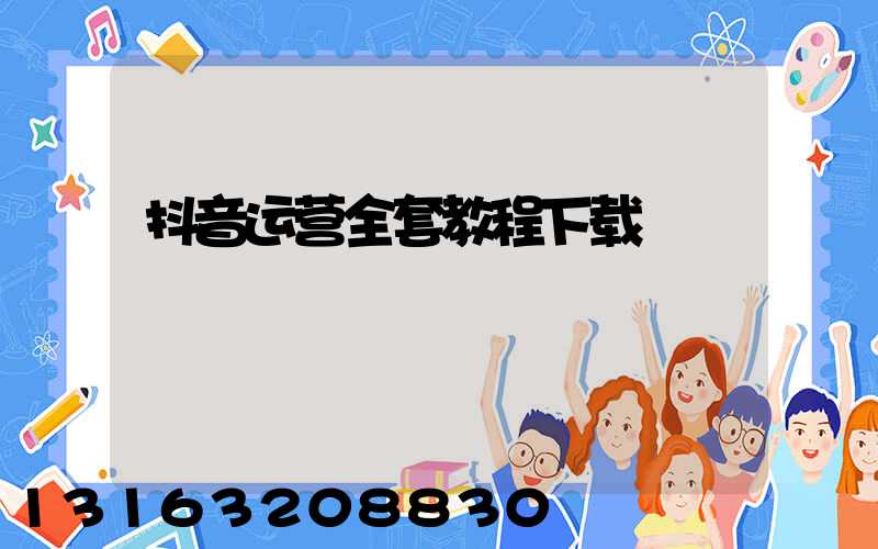 抖音运营全套教程下载