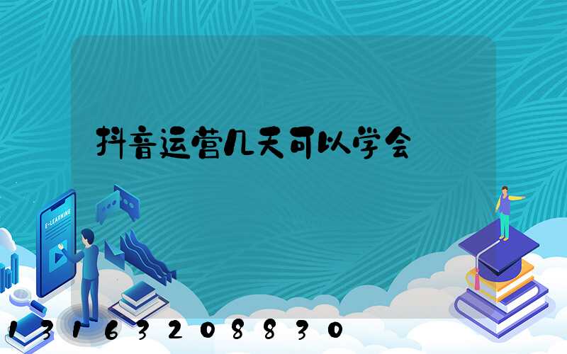 抖音运营几天可以学会