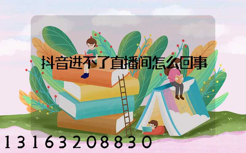 抖音进不了直播间怎么回事