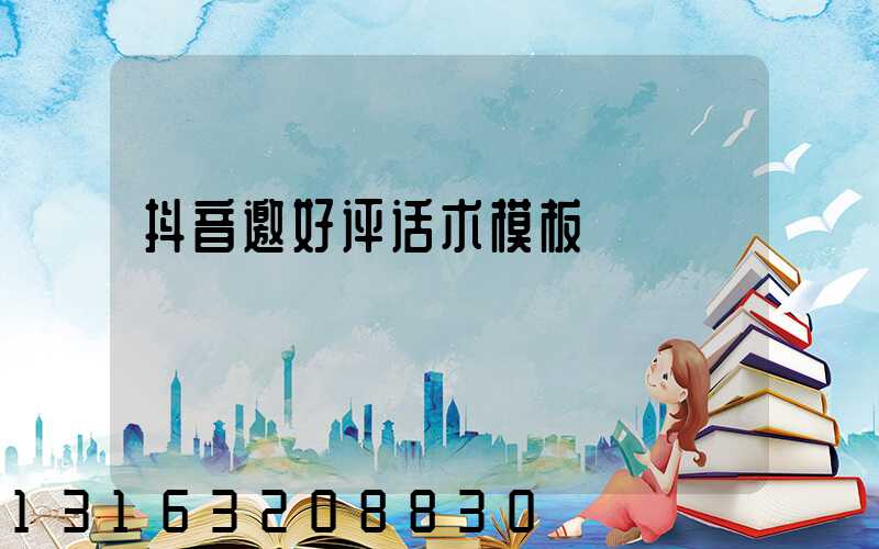 抖音邀好评话术模板