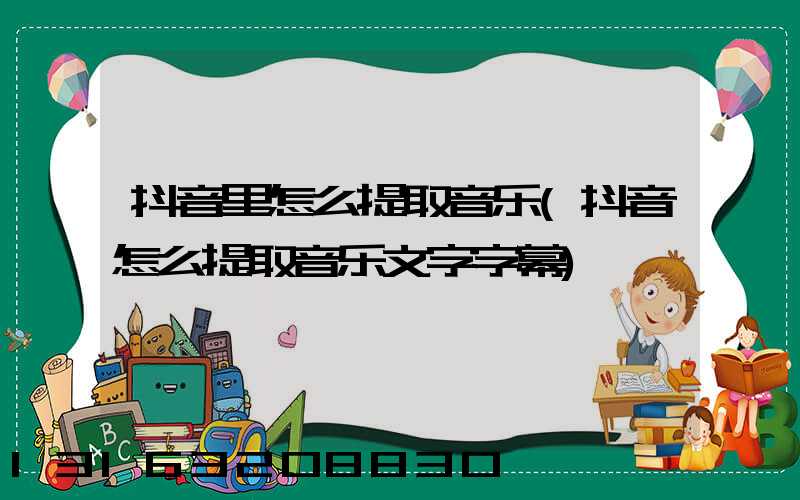 抖音里怎么提取音乐(抖音怎么提取音乐文字字幕)