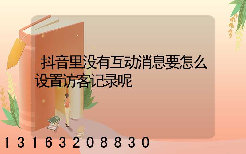 抖音里没有互动消息要怎么设置访客记录呢