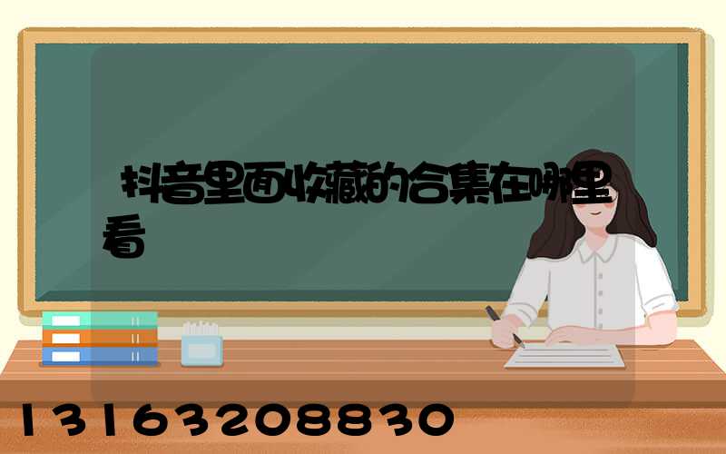 抖音里面收藏的合集在哪里看