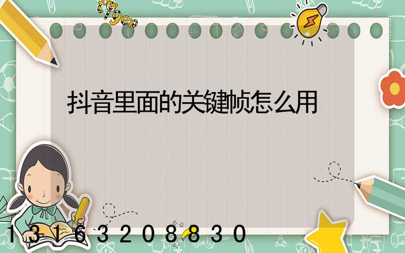 抖音里面的关键帧怎么用