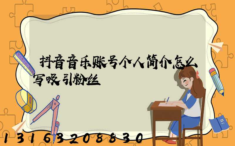 抖音音乐账号个人简介怎么写吸引粉丝