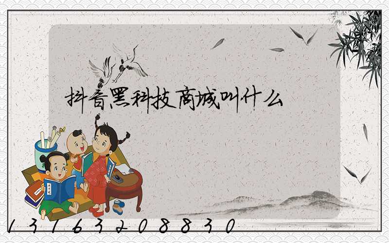 抖音黑科技商城叫什么
