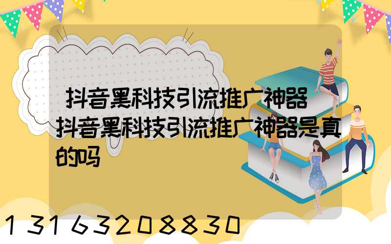 抖音黑科技引流推广神器(抖音黑科技引流推广神器是真的吗)