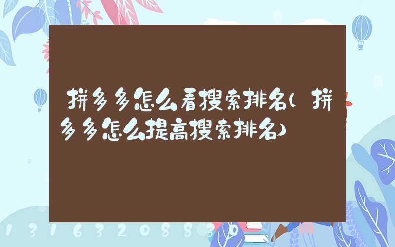 拼多多怎么看搜索排名(拼多多怎么提高搜索排名)