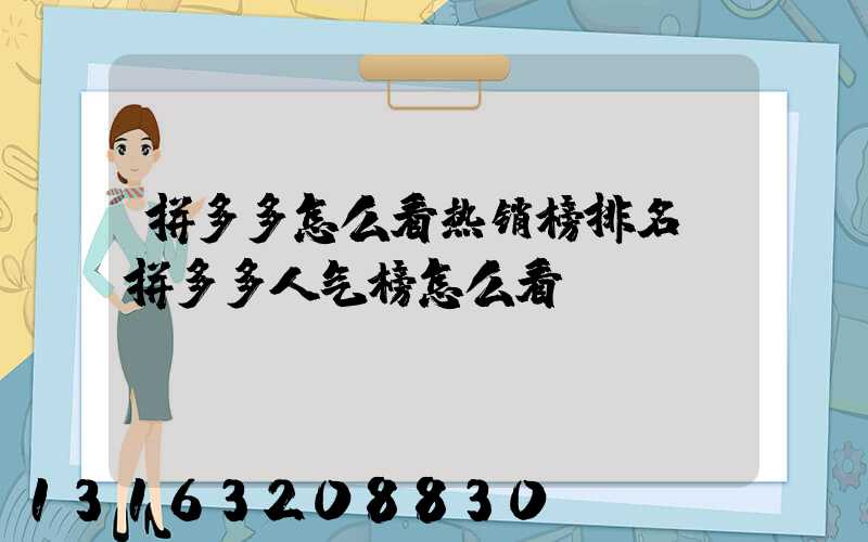 拼多多怎么看热销榜排名(拼多多人气榜怎么看)